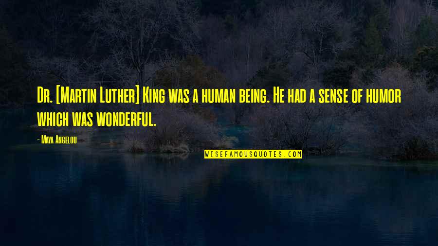 You Are A Wonderful Human Being Quotes By Maya Angelou: Dr. [Martin Luther] King was a human being.