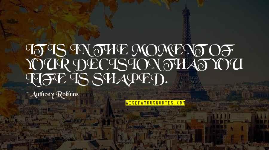 You Are A Wonderful Mom Quotes By Anthony Robbins: IT IS IN THE MOMENT OF YOUR DECISION