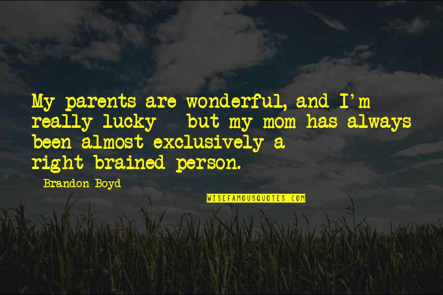 You Are A Wonderful Mom Quotes By Brandon Boyd: My parents are wonderful, and I'm really lucky