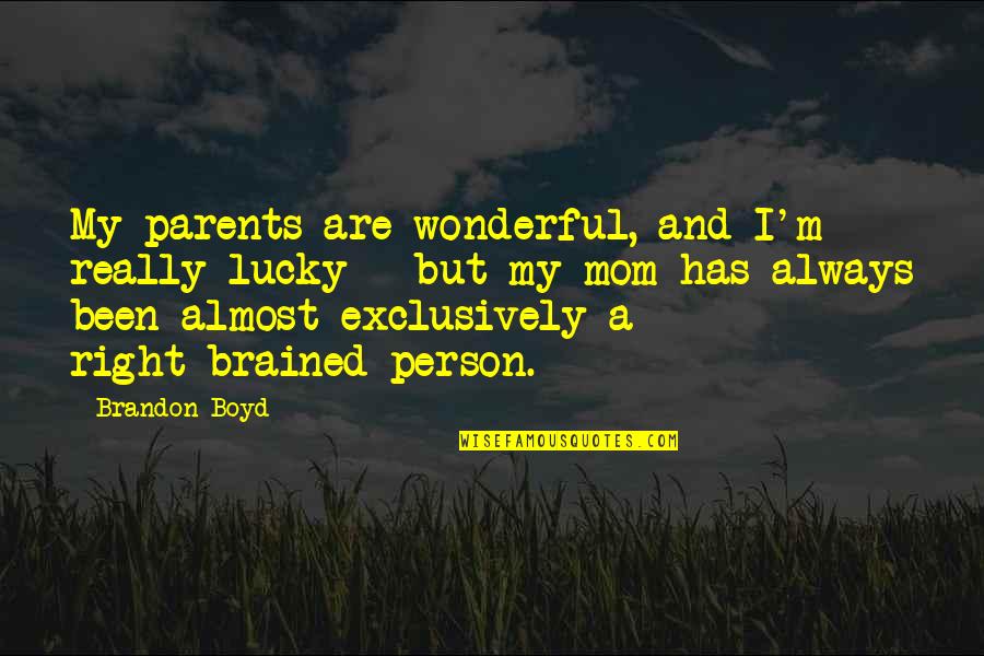 You Are A Wonderful Mom Quotes By Brandon Boyd: My parents are wonderful, and I'm really lucky You Are A Wonderful Mom Quotes By Brandon Boyd: My parents are wonderful, and I'm really lucky