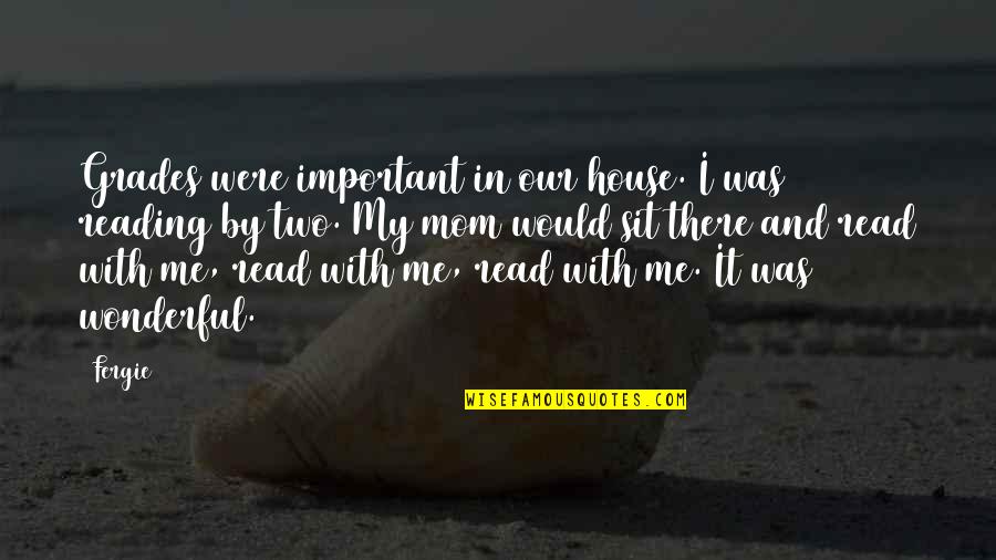 You Are A Wonderful Mom Quotes By Fergie: Grades were important in our house. I was You Are A Wonderful Mom Quotes By Fergie: Grades were important in our house. I was