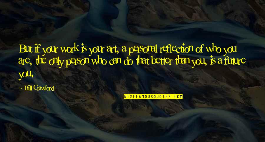 You Are A Work Of Art Quotes By Bill Crawford: But if your work is your art, a