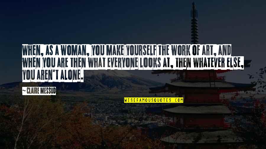 You Are A Work Of Art Quotes By Claire Messud: When, as a woman, you make yourself the