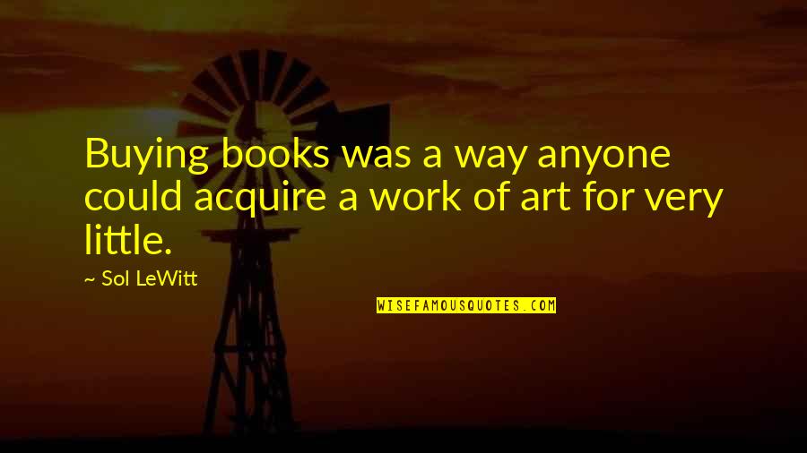 You Are A Work Of Art Quotes By Sol LeWitt: Buying books was a way anyone could acquire