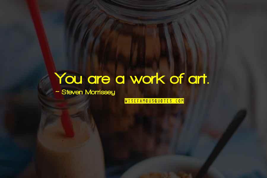 You Are A Work Of Art Quotes By Steven Morrissey: You are a work of art.