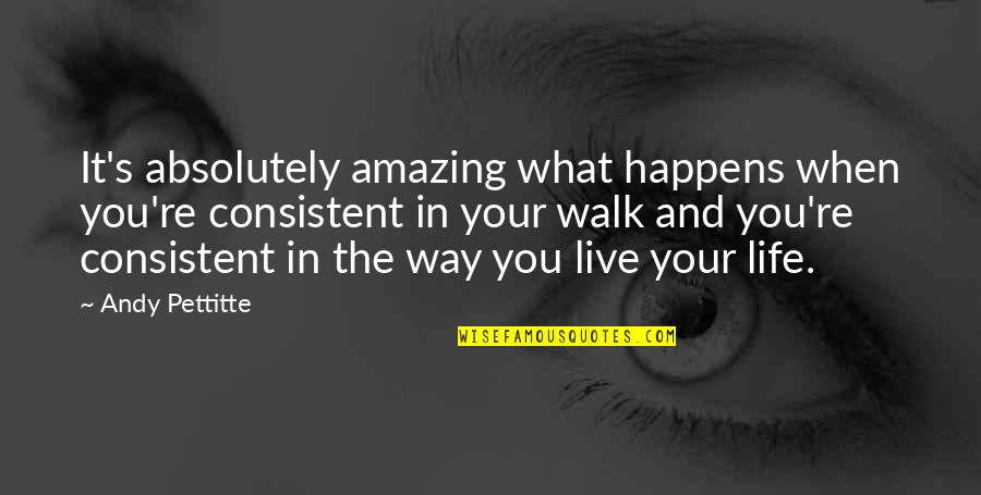 You Are Absolutely Amazing Quotes By Andy Pettitte: It's absolutely amazing what happens when you're consistent