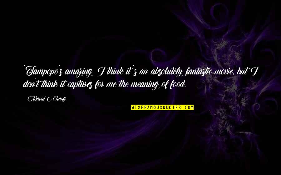 You Are Absolutely Amazing Quotes By David Chang: 'Tampopo's amazing. I think it's an absolutely fantastic