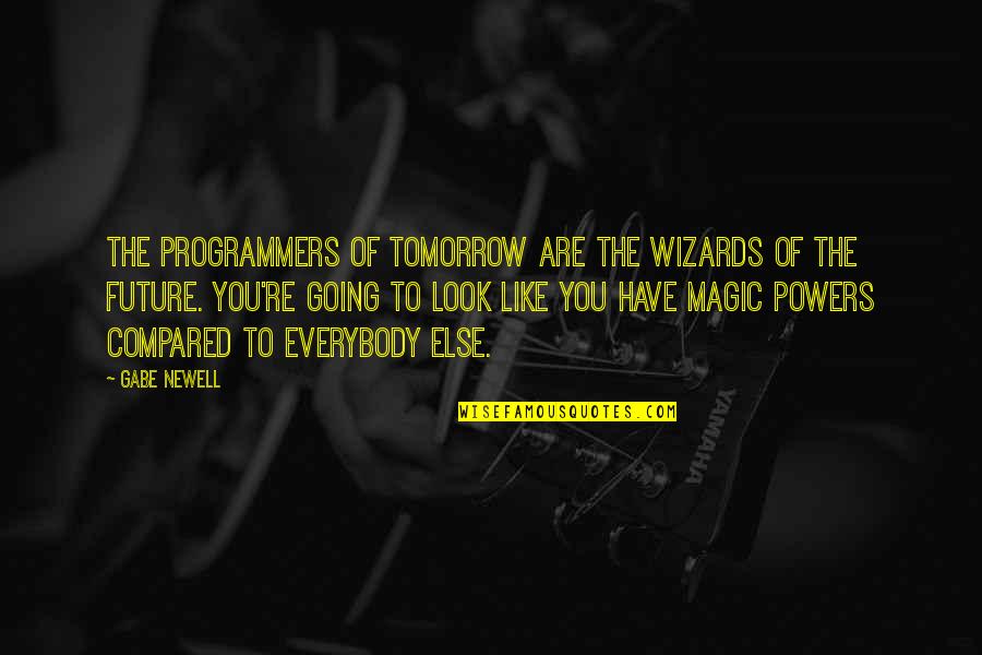 You Are Absolutely Amazing Quotes By Gabe Newell: The programmers of tomorrow are the wizards of