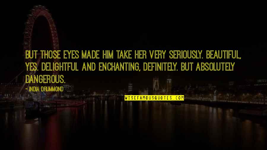 You Are Absolutely Beautiful Quotes By India Drummond: But those eyes made him take her very