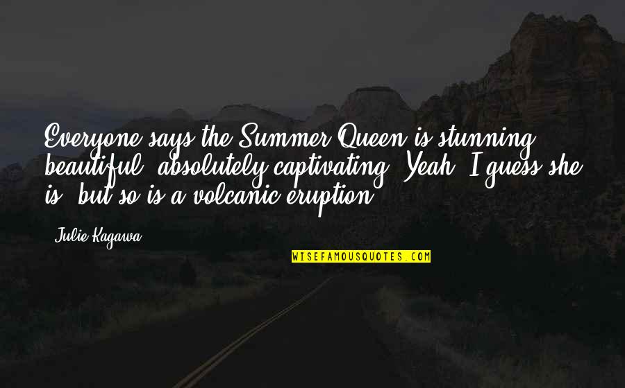 You Are Absolutely Beautiful Quotes By Julie Kagawa: Everyone says the Summer Queen is stunning, beautiful,