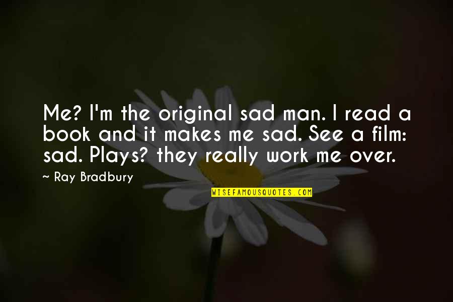 You Are Absolutely Beautiful Quotes By Ray Bradbury: Me? I'm the original sad man. I read