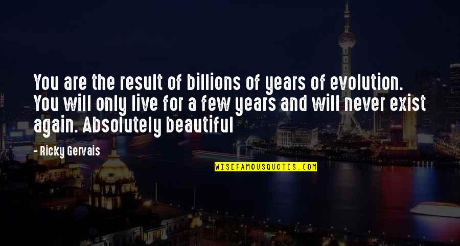 You Are Absolutely Beautiful Quotes By Ricky Gervais: You are the result of billions of years