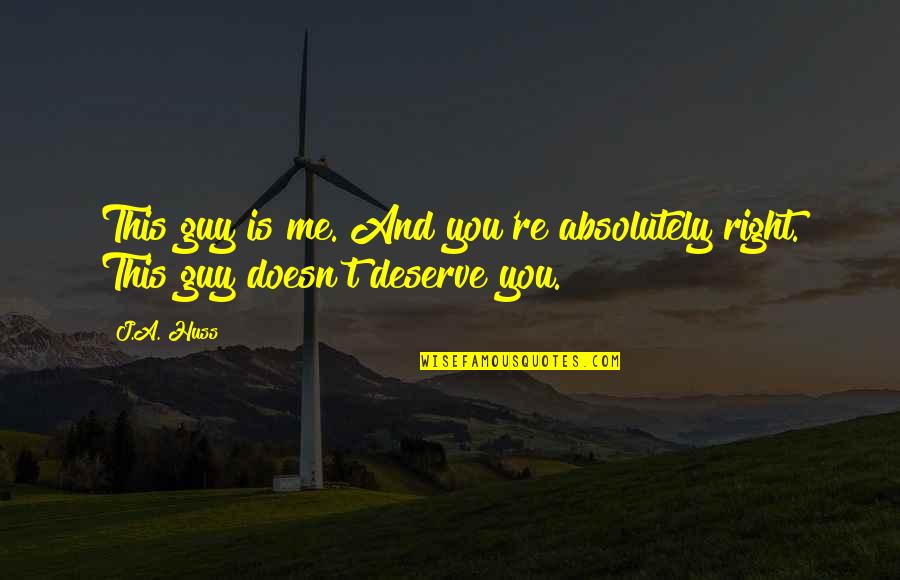 You Are Absolutely Right Quotes By J.A. Huss: This guy is me. And you're absolutely right.