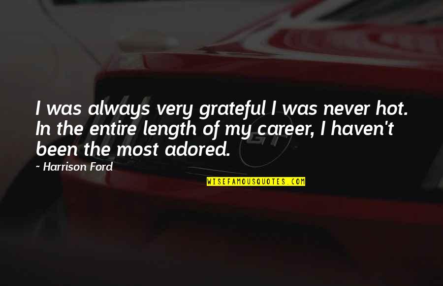 You Are Adored Quotes By Harrison Ford: I was always very grateful I was never