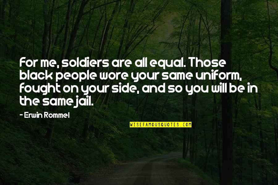 You Are All For Me Quotes By Erwin Rommel: For me, soldiers are all equal. Those black