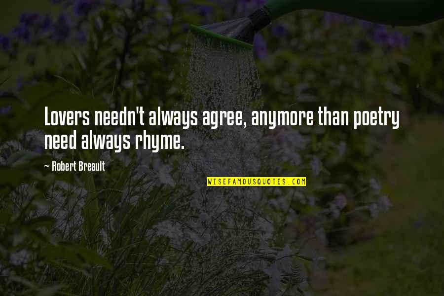 You Are All I Need Love Quotes By Robert Breault: Lovers needn't always agree, anymore than poetry need You Are All I Need Love Quotes By Robert Breault: Lovers needn't always agree, anymore than poetry need
