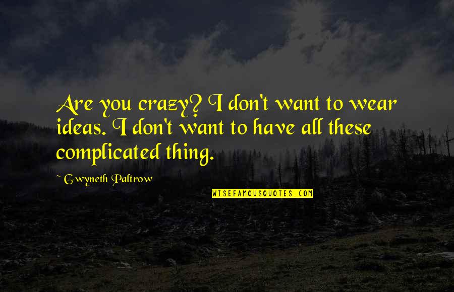 You Are All I Want Quotes By Gwyneth Paltrow: Are you crazy? I don't want to wear