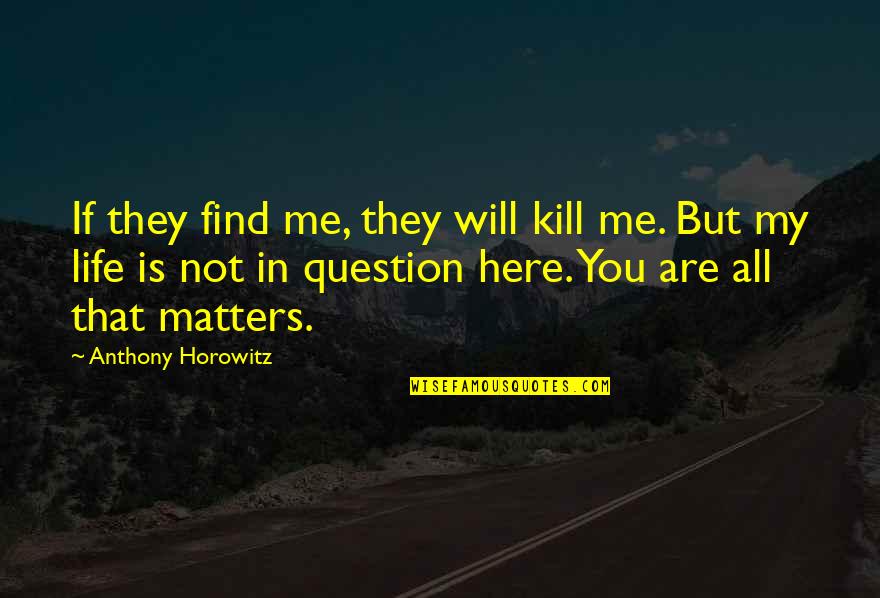 You Are All My Life Quotes By Anthony Horowitz: If they find me, they will kill me.