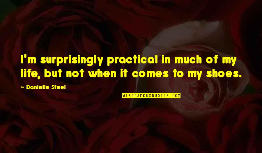 You Are All My Life Quotes By Danielle Steel: I'm surprisingly practical in much of my life,