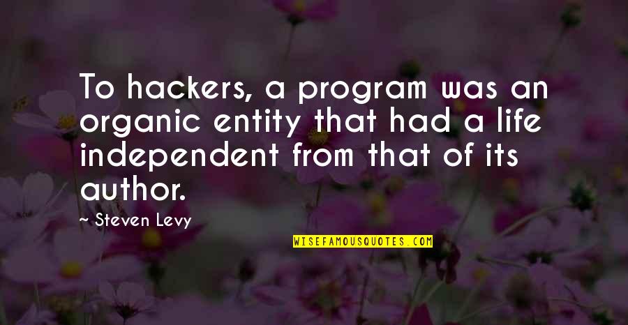 You Are All My Life Quotes By Steven Levy: To hackers, a program was an organic entity You Are All My Life Quotes By Steven Levy: To hackers, a program was an organic entity