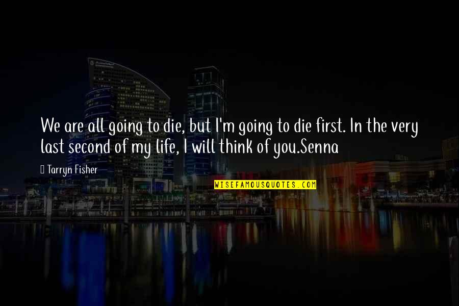 You Are All My Life Quotes By Tarryn Fisher: We are all going to die, but I'm You Are All My Life Quotes By Tarryn Fisher: We are all going to die, but I'm