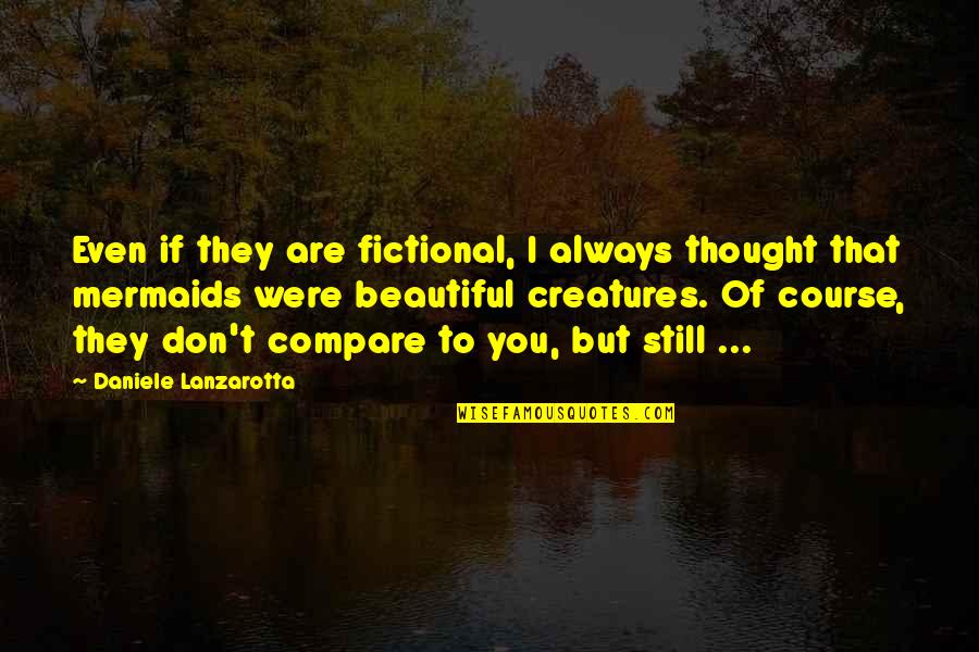 You Are Always Beautiful Quotes By Daniele Lanzarotta: Even if they are fictional, I always thought