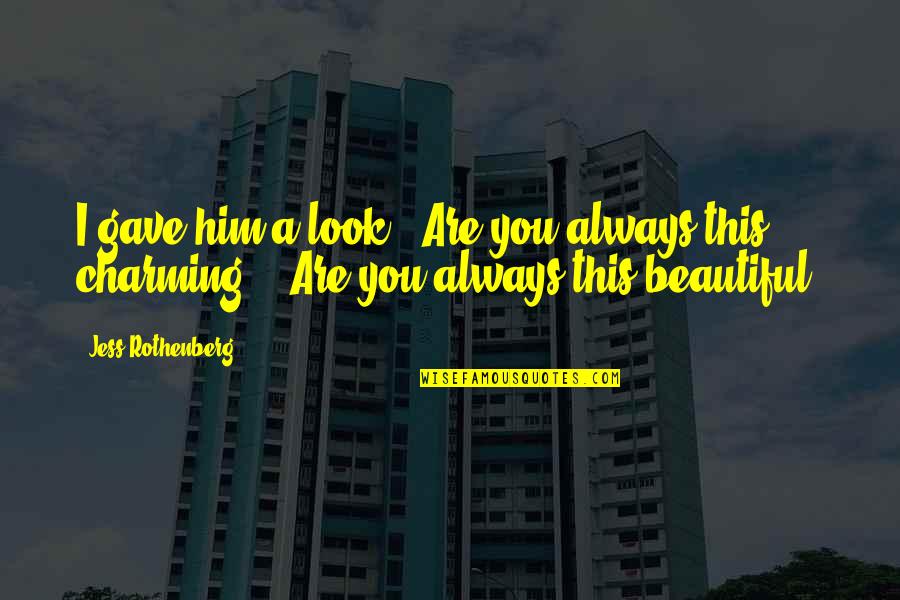 You Are Always Beautiful Quotes By Jess Rothenberg: I gave him a look. "Are you always