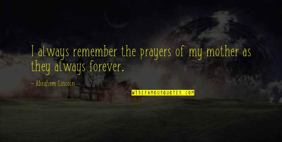 You Are Always In My Prayers Quotes By Abraham Lincoln: I always remember the prayers of my mother