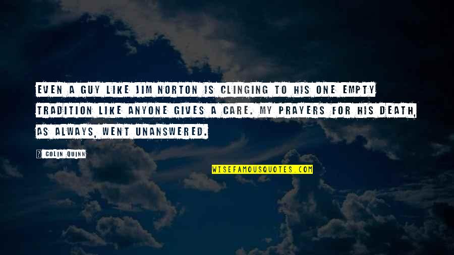 You Are Always In My Prayers Quotes By Colin Quinn: Even a guy like Jim Norton is clinging