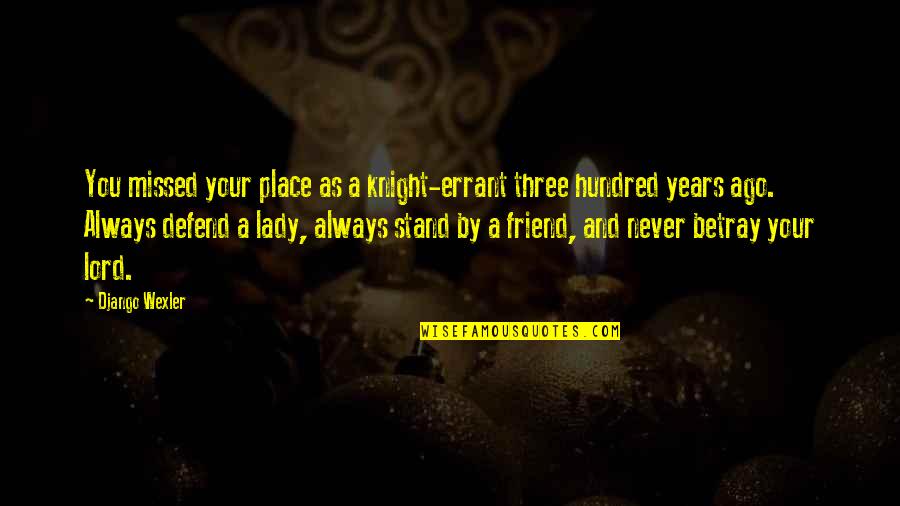 You Are Always Missed Quotes By Django Wexler: You missed your place as a knight-errant three