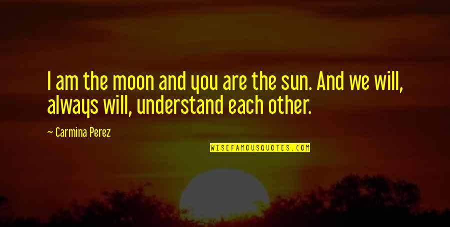 You Are Always Quotes By Carmina Perez: I am the moon and you are the