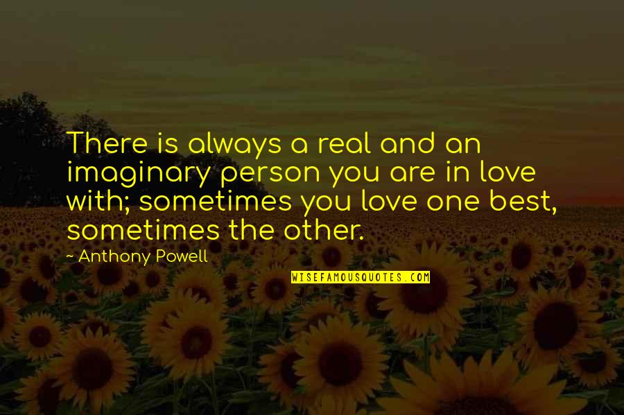 You Are Always The Best Quotes By Anthony Powell: There is always a real and an imaginary You Are Always The Best Quotes By Anthony Powell: There is always a real and an imaginary