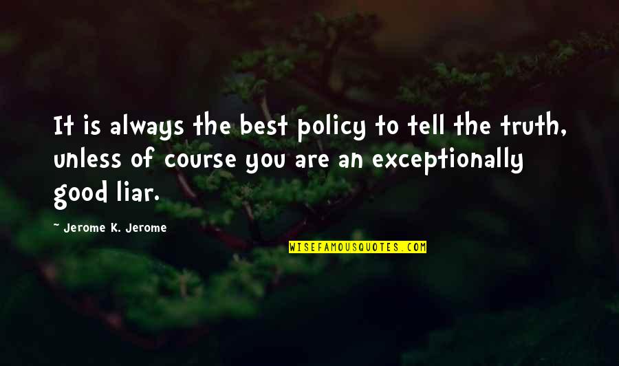 You Are Always The Best Quotes By Jerome K. Jerome: It is always the best policy to tell You Are Always The Best Quotes By Jerome K. Jerome: It is always the best policy to tell