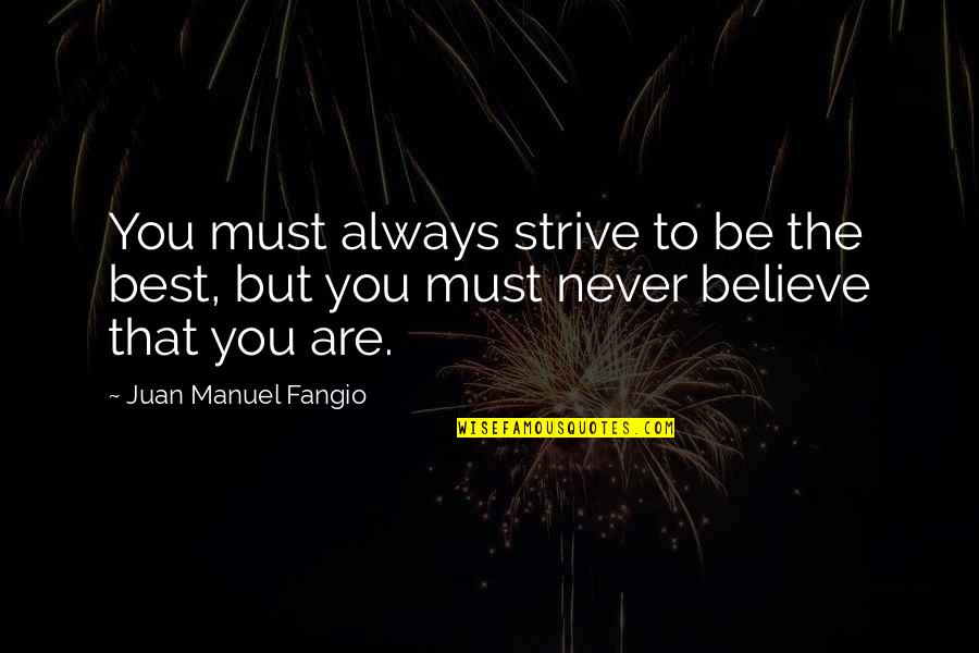 You Are Always The Best Quotes By Juan Manuel Fangio: You must always strive to be the best, You Are Always The Best Quotes By Juan Manuel Fangio: You must always strive to be the best,