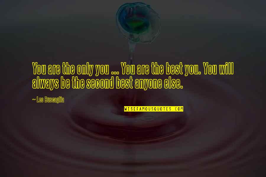 You Are Always The Best Quotes By Leo Buscaglia: You are the only you ... You are You Are Always The Best Quotes By Leo Buscaglia: You are the only you ... You are