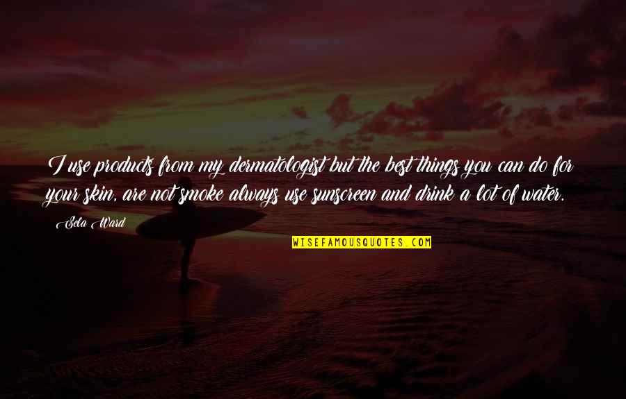 You Are Always The Best Quotes By Sela Ward: I use products from my dermatologist but the You Are Always The Best Quotes By Sela Ward: I use products from my dermatologist but the