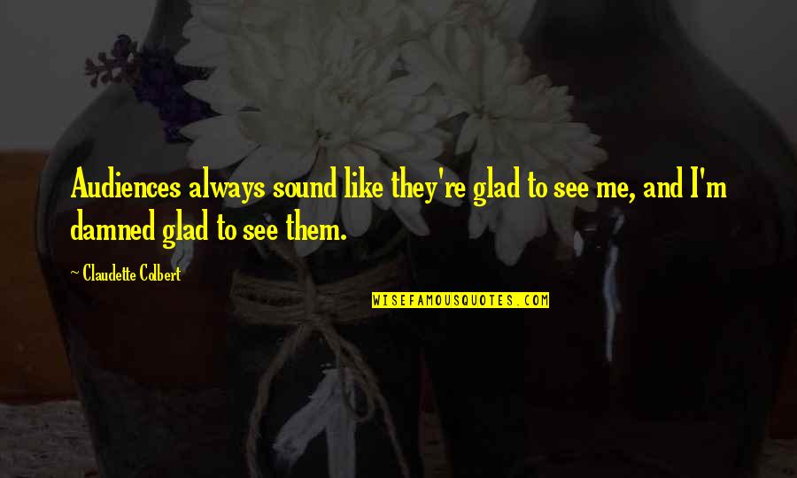 You Are Always There For Me Quotes By Claudette Colbert: Audiences always sound like they're glad to see