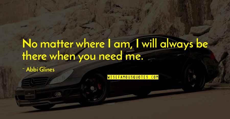 You Are Always There When I Need You Quotes By Abbi Glines: No matter where I am, I will always