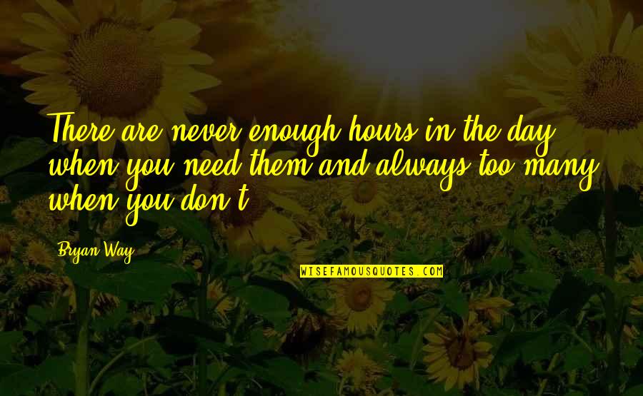 You Are Always There When I Need You Quotes By Bryan Way: There are never enough hours in the day