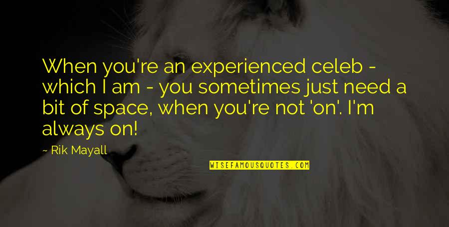 You Are Always There When I Need You Quotes By Rik Mayall: When you're an experienced celeb - which I