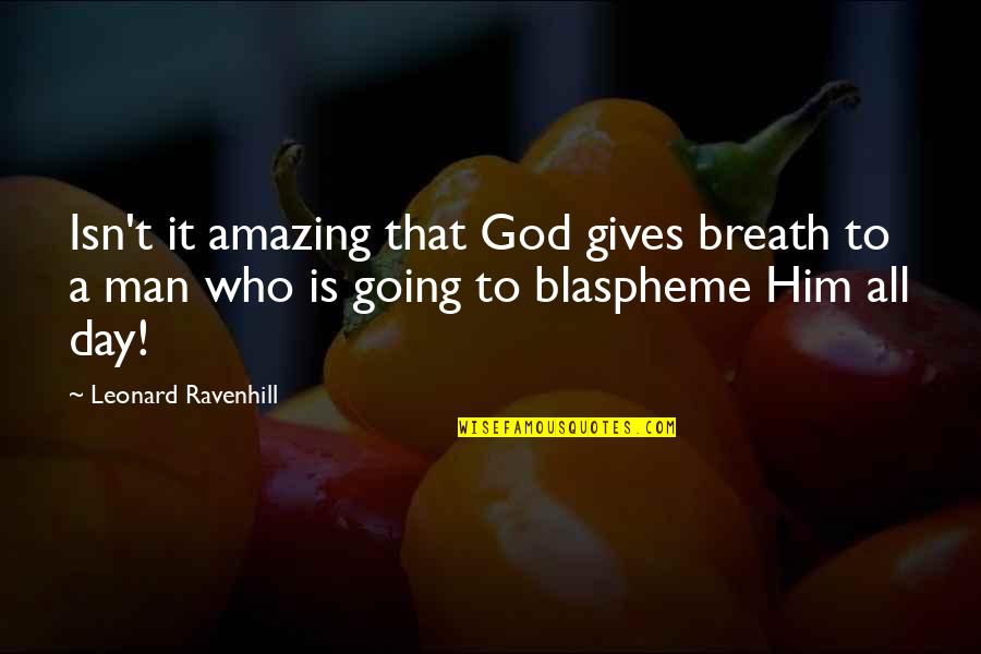 You Are Amazing Man Quotes By Leonard Ravenhill: Isn't it amazing that God gives breath to