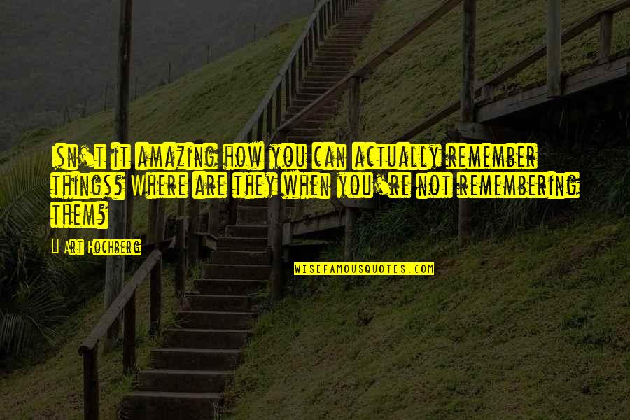 You Are Amazing Quotes By Art Hochberg: Isn't it amazing how you can actually remember