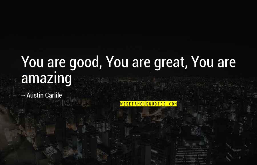 You Are Amazing Quotes By Austin Carlile: You are good, You are great, You are