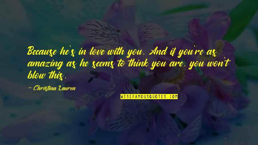 You Are Amazing Quotes By Christina Lauren: Because he's in love with you. And if