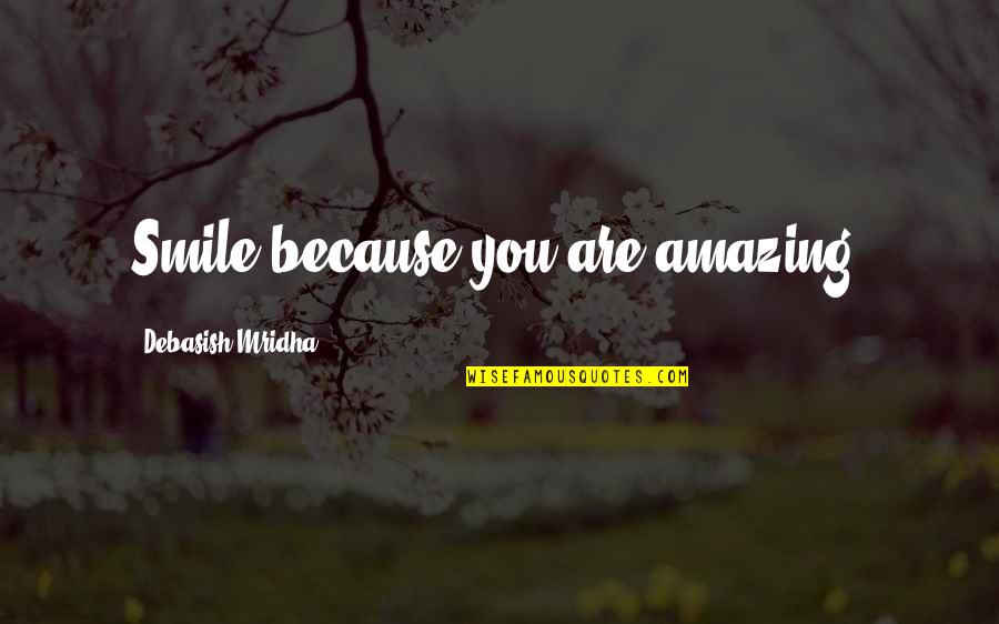 You Are Amazing Quotes By Debasish Mridha: Smile because you are amazing.