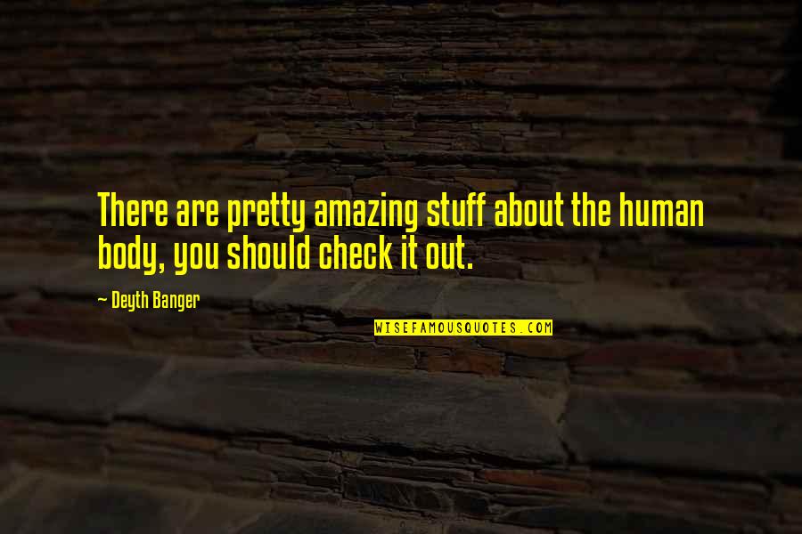 You Are Amazing Quotes By Deyth Banger: There are pretty amazing stuff about the human