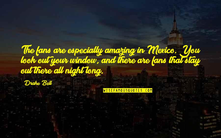 You Are Amazing Quotes By Drake Bell: The fans are especially amazing in Mexico. You
