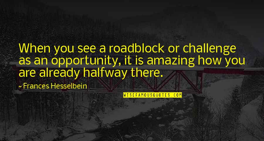You Are Amazing Quotes By Frances Hesselbein: When you see a roadblock or challenge as