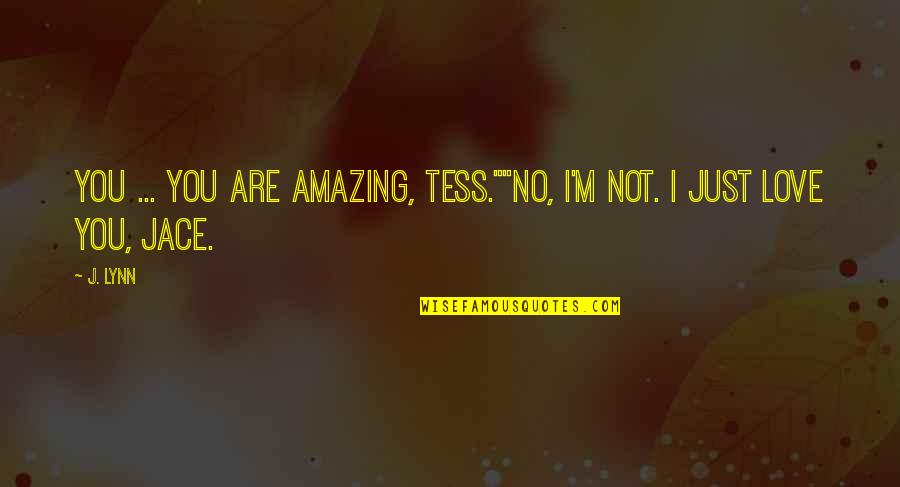 You Are Amazing Quotes By J. Lynn: You ... you are amazing, Tess.""No, I'm not.