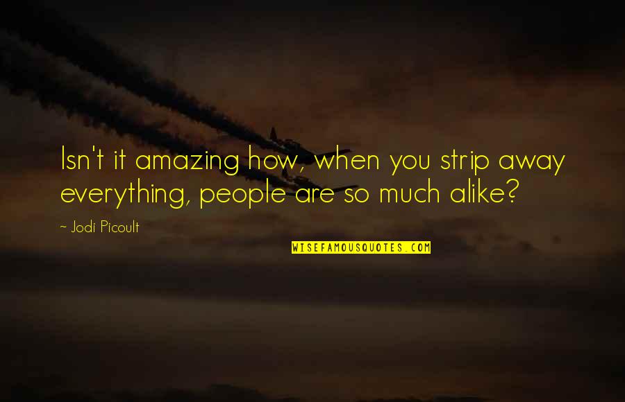 You Are Amazing Quotes By Jodi Picoult: Isn't it amazing how, when you strip away